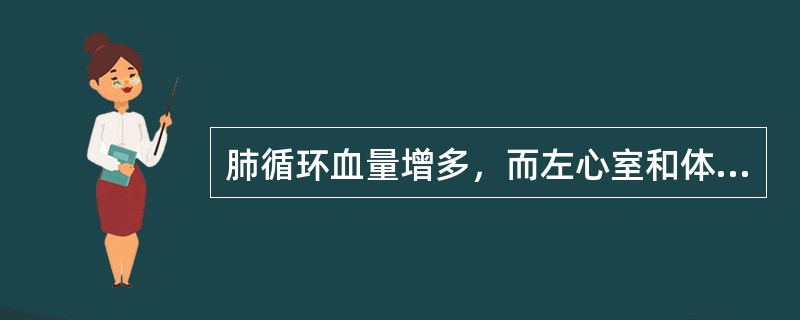 肺循环血量增多，而左心室和体循环血流减少的是()