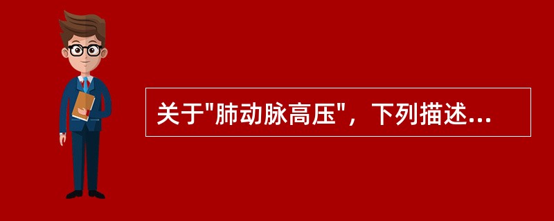 关于"肺动脉高压"，下列描述哪项不对()