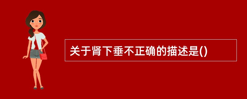 关于肾下垂不正确的描述是()