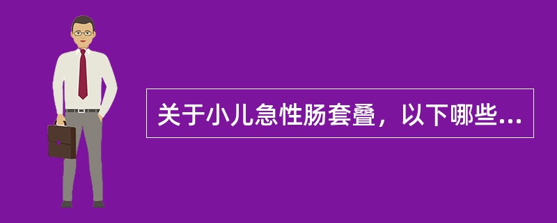 关于小儿急性肠套叠，以下哪些不正确（）