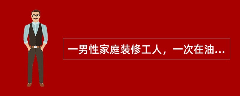 一男性家庭装修工人，一次在油漆完地板后出现了兴奋、面部潮红、眩晕等酒醉样症状，、有轻微的恶心，其他无异常，经治疗后康复。该患者最有可能是