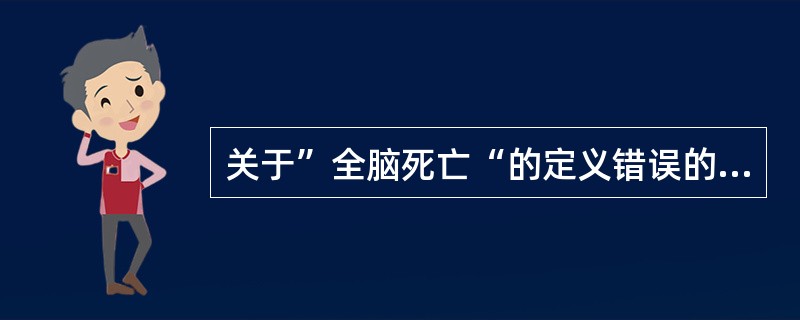 关于”全脑死亡“的定义错误的是（）