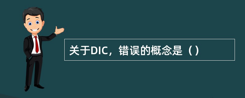 关于DIC，错误的概念是（）