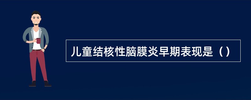 儿童结核性脑膜炎早期表现是（）