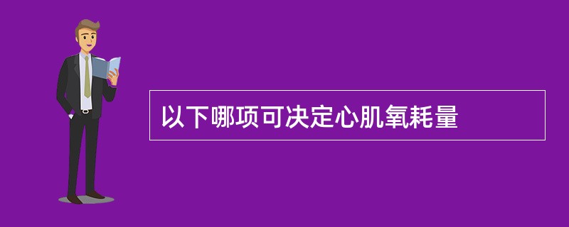 以下哪项可决定心肌氧耗量
