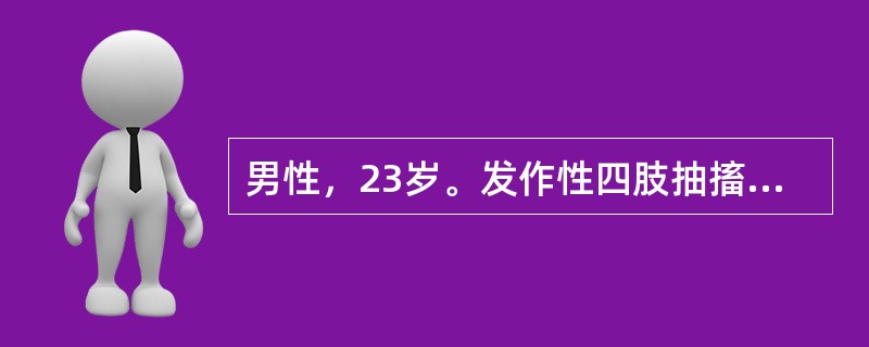 男性，23岁。发作性四肢抽搐6个月加重伴头痛、呕吐2周住院。2年前无诱因出现突发意识不清，四肢抽搐，约持续数分钟停止，20分钟左右完全清醒，无任何不适。此后每隔1～2个月发作一次，症状同前。曾服药治疗