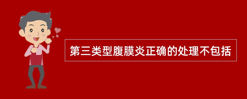 第三类型腹膜炎正确的处理不包括