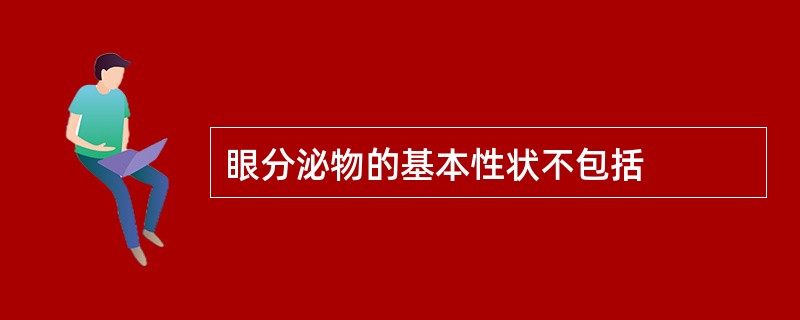 眼分泌物的基本性状不包括