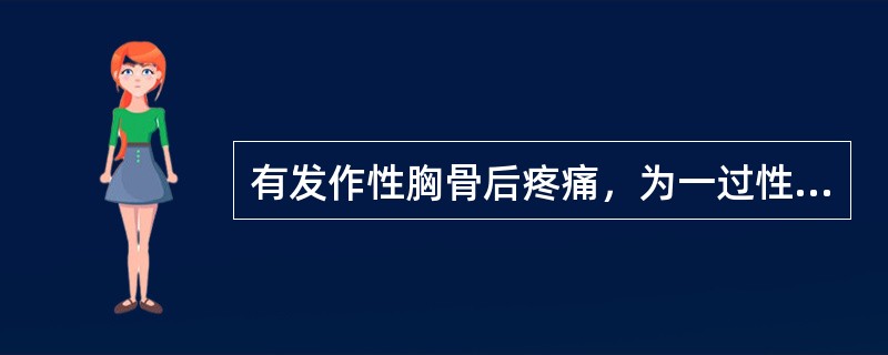 有发作性胸骨后疼痛，为一过性心肌供血不足引起