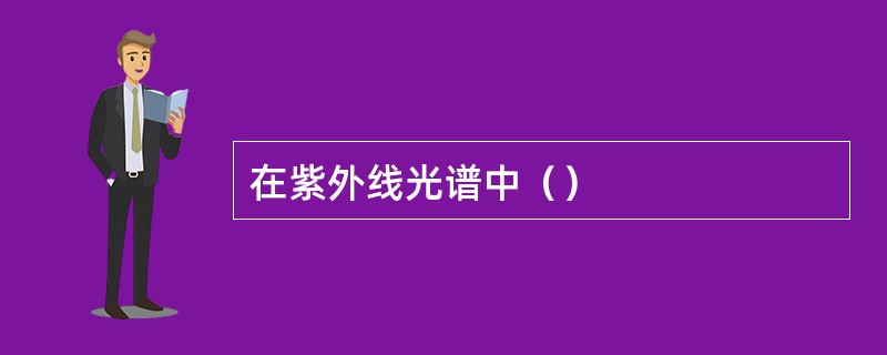在紫外线光谱中（）