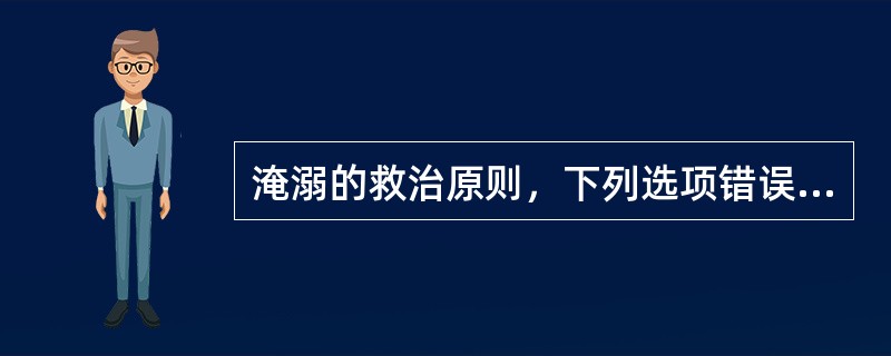 淹溺的救治原则，下列选项错误的是