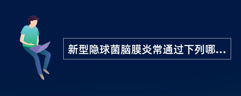 新型隐球菌脑膜炎常通过下列哪条途径发病