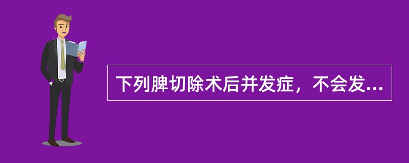 下列脾切除术后并发症，不会发生的是