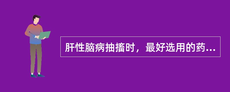 肝性脑病抽搐时，最好选用的药物是