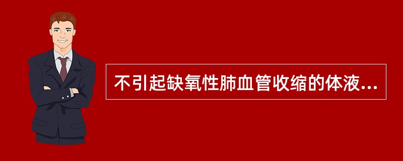 不引起缺氧性肺血管收缩的体液因素是