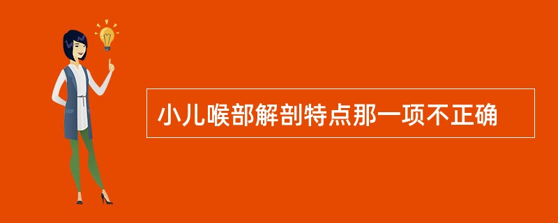 小儿喉部解剖特点那一项不正确