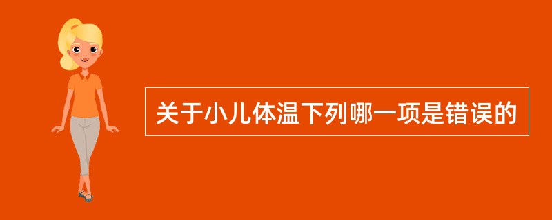 关于小儿体温下列哪一项是错误的