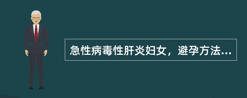 急性病毒性肝炎妇女，避孕方法最好选择（）