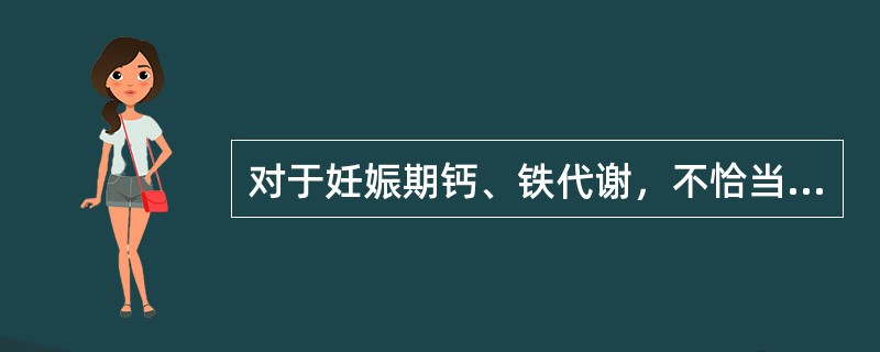 对于妊娠期钙、铁代谢，不恰当的是（）