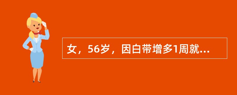 女，56岁，因白带增多1周就诊。如为血性白带，则与下列哪项无关（）