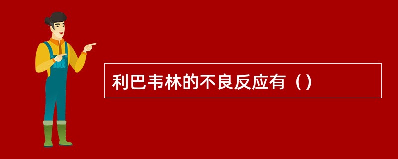 利巴韦林的不良反应有（）