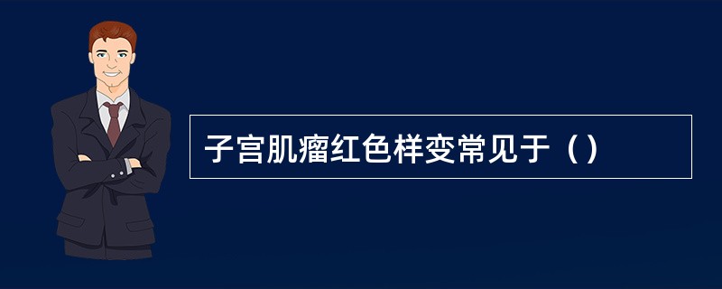子宫肌瘤红色样变常见于（）