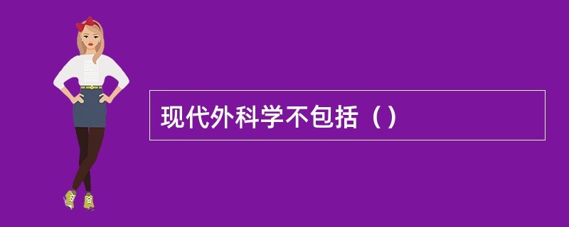 现代外科学不包括（）