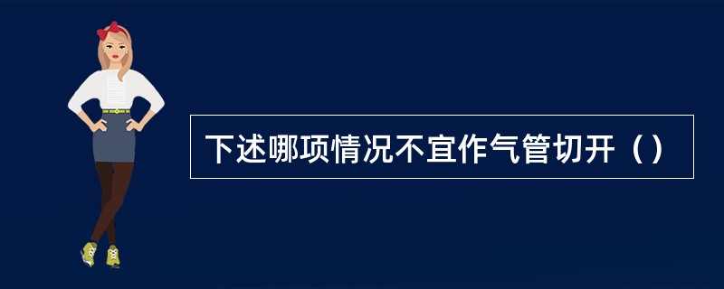 下述哪项情况不宜作气管切开（）