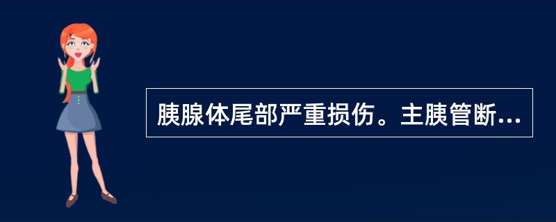 胰腺体尾部严重损伤。主胰管断裂（）