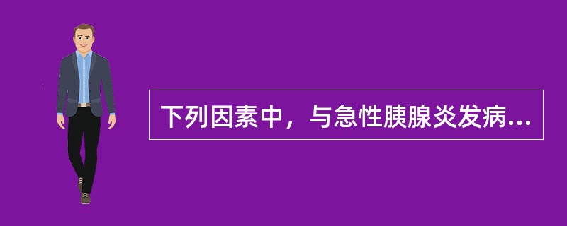 下列因素中，与急性胰腺炎发病最密切的是（）