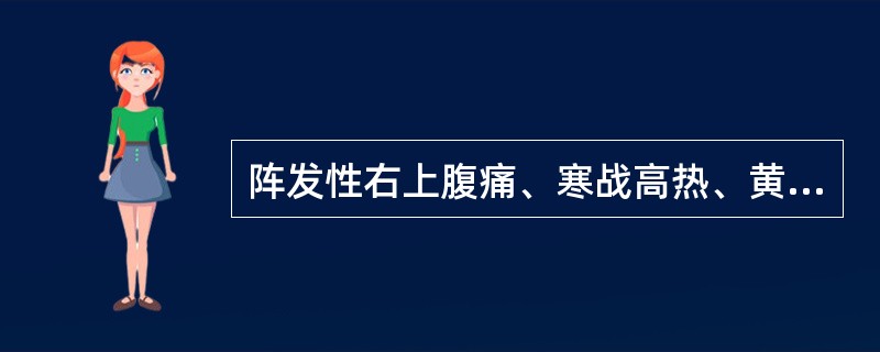 阵发性右上腹痛、寒战高热、黄疸（）