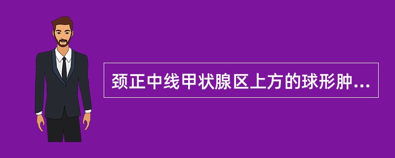 颈正中线甲状腺区上方的球形肿块可能是（）