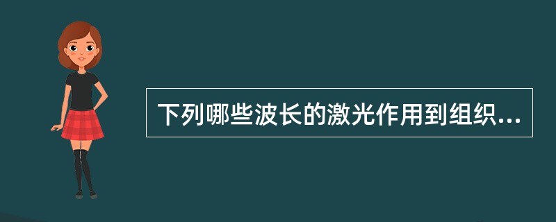下列哪些波长的激光作用到组织后，一般不产生热量（）