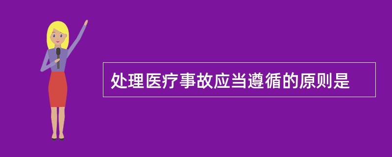 处理医疗事故应当遵循的原则是