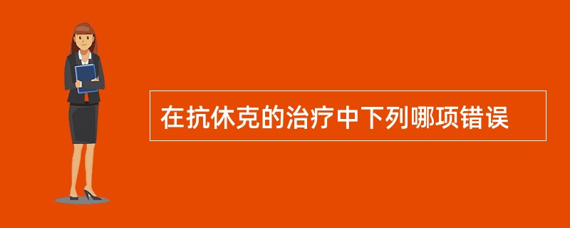 在抗休克的治疗中下列哪项错误