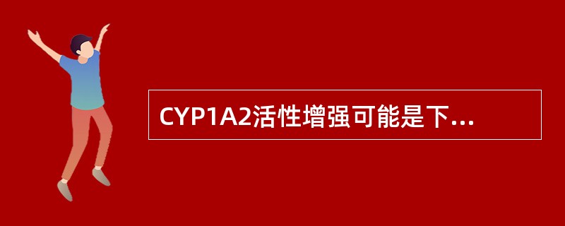 CYP1A2活性增强可能是下面哪些疾病的危险因素