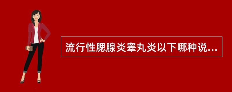 流行性腮腺炎睾丸炎以下哪种说法正确