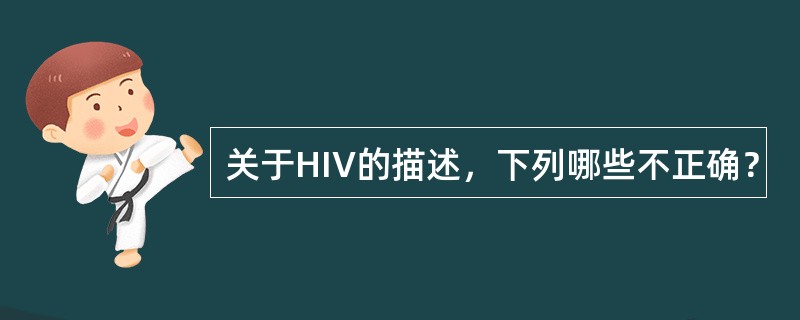 关于HIV的描述，下列哪些不正确？