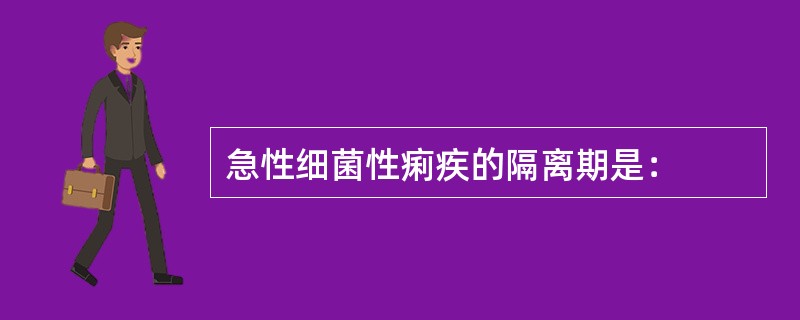 急性细菌性痢疾的隔离期是：