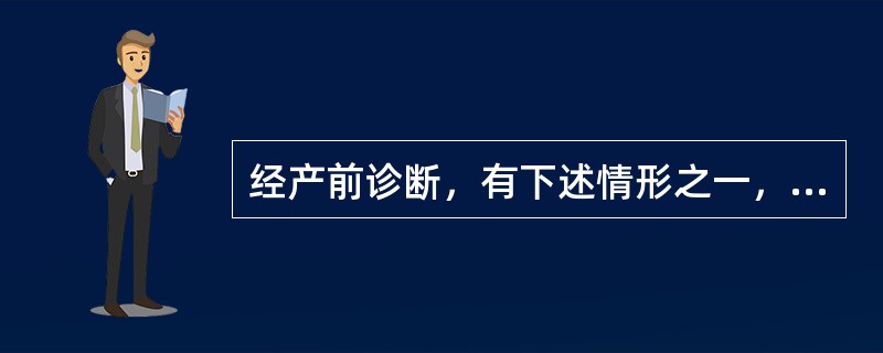 经产前诊断，有下述情形之一，医师应当向夫妻双方说明情况，并提出终止妊娠的医学意见（）