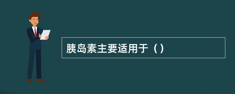 胰岛素主要适用于（）