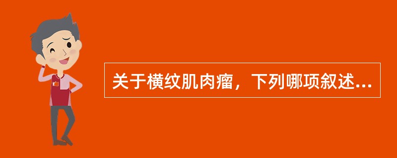 关于横纹肌肉瘤，下列哪项叙述是不正确的