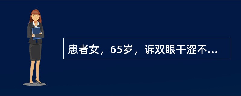 患者女，65岁，诉双眼干涩不适2年来诊。眼部检查：Vod0.9，Vosl.0，双眼结膜充血（+），BUT右眼3秒，左眼2秒。Schirmer试验双眼2mm。角膜上皮弥漫性荧光素染色，眼内未见其他异常。