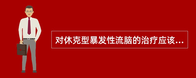 对休克型暴发性流脑的治疗应该（）