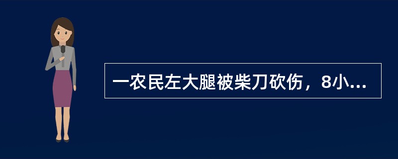 一农民左大腿被柴刀砍伤，8小时后送到医院急诊。检查：左大腿外侧有5cm长伤口，边缘尚整齐，伤口内沾有较多泥土。处理宜