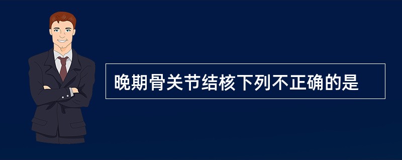 晚期骨关节结核下列不正确的是