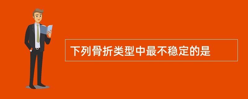 下列骨折类型中最不稳定的是