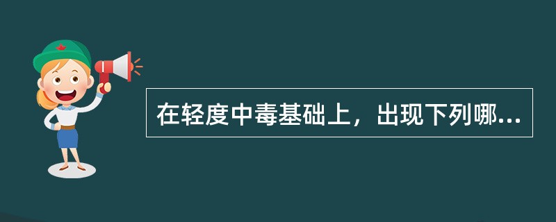 在轻度中毒基础上，出现下列哪项表现，即可诊断为急性中毒汽油中毒