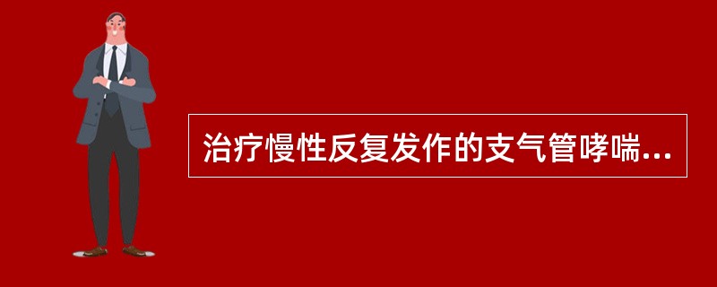 治疗慢性反复发作的支气管哮喘，下列哪项措施不常规使用