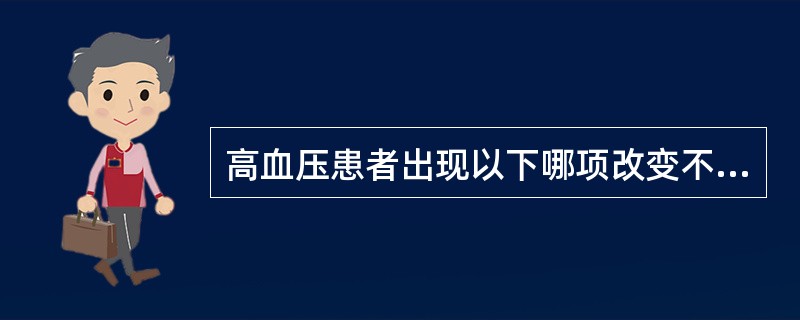 高血压患者出现以下哪项改变不提示出现高血压脑病高血压患者出现以下哪项改变，不提示出现高血压脑病